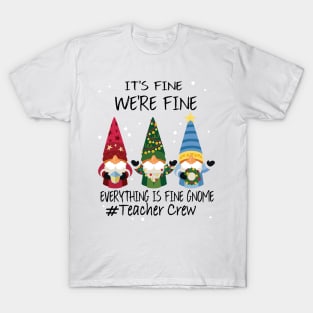 It's Fine We're Fine Everything Is Fine Gnome Teacher Crew T-Shirt